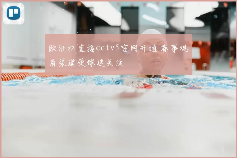 欧洲杯直播cctv5官网开通 赛事观看渠道受球迷关注
