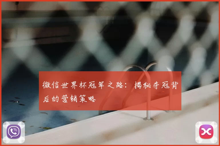微信世界杯冠军之路：揭秘夺冠背后的营销策略
