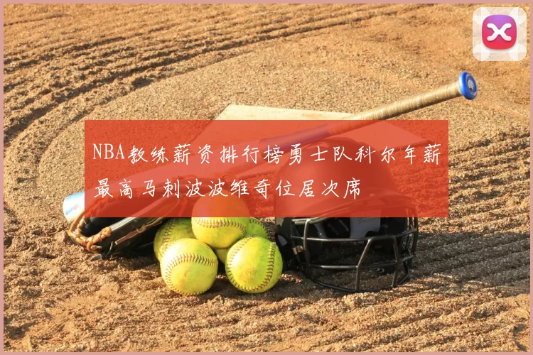 NBA教练薪资排行榜勇士队科尔年薪最高马刺波波维奇位居次席