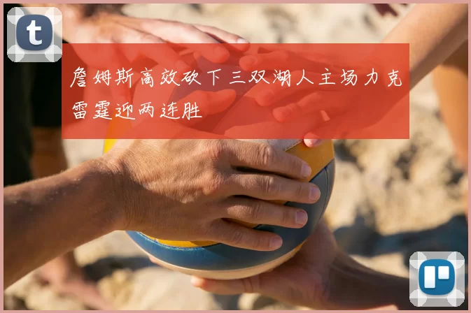 詹姆斯高效砍下三双湖人主场力克雷霆迎两连胜