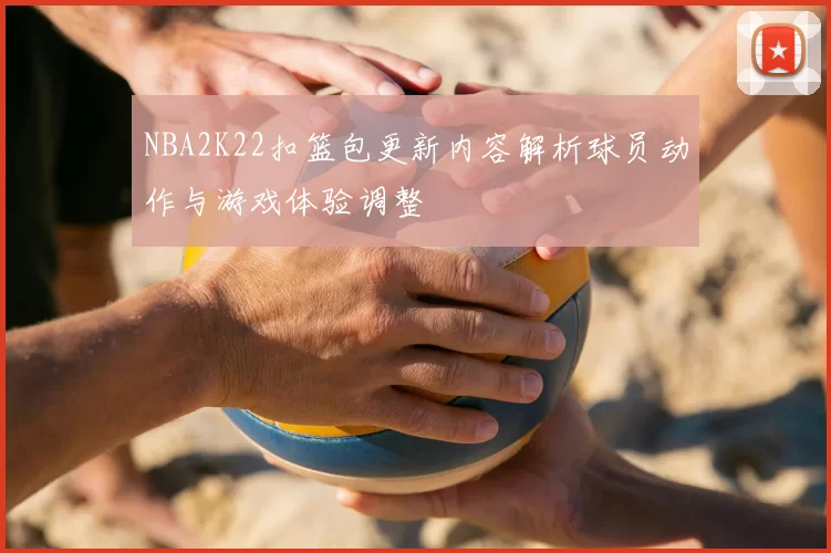 NBA2K22扣篮包更新内容解析球员动作与游戏体验调整