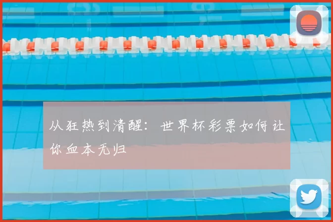 从狂热到清醒：世界杯彩票如何让你血本无归