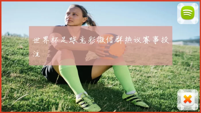 世界杯足球竞彩微信群热议赛事投注