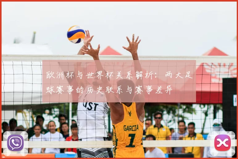 欧洲杯与世界杯关系解析：两大足球赛事的历史联系与赛事差异