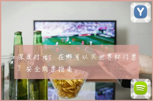 深度对话：在哪可以买世界杯门票？安全购票指南