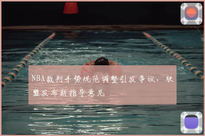 NBA裁判手势规范调整引发争议，联盟发布新指导意见