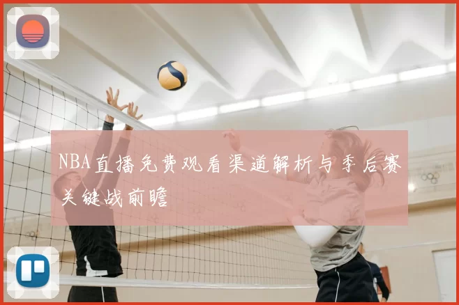 NBA直播免费观看渠道解析与季后赛关键战前瞻