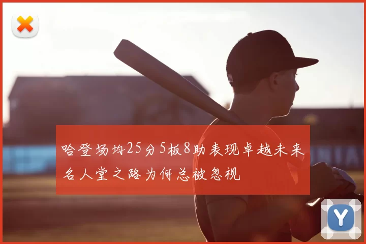 哈登场均25分5板8助表现卓越未来名人堂之路为何总被忽视