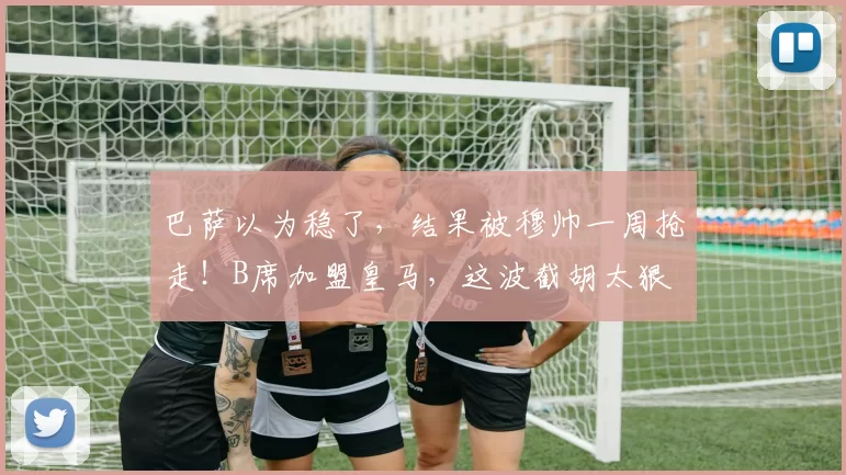 巴萨以为稳了，结果被穆帅一周抢走！B席加盟皇马，这波截胡太狠
